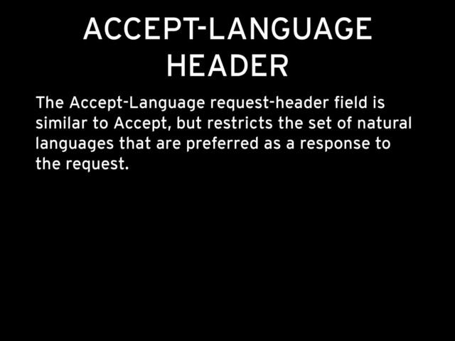 ACCEPT-LANGUAGE
HEADER
The Accept-Language request-header field is
similar to Accept, but restricts the set of natural
languages that are preferred as a response to
the request.
