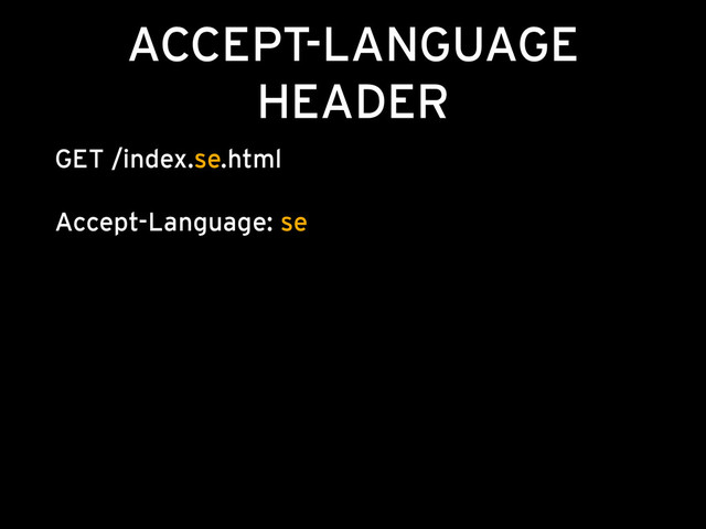 ACCEPT-LANGUAGE
HEADER
GET /index.se.html 
 
Accept-Language: se
