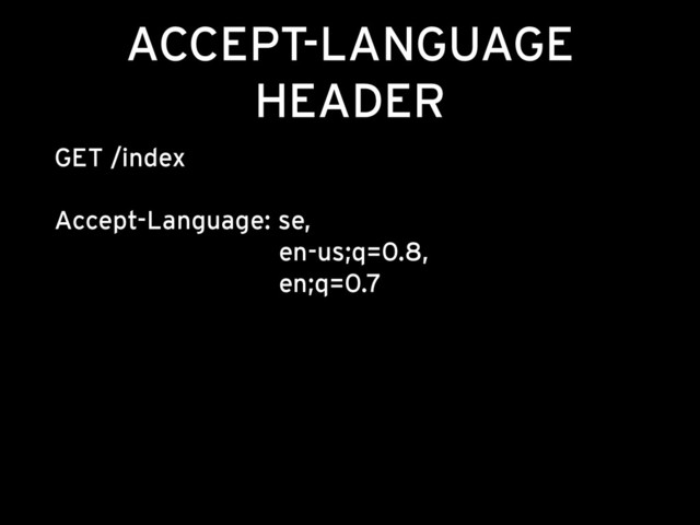 ACCEPT-LANGUAGE
HEADER
GET /index 
 
Accept-Language: se, 
en-us;q=0.8, 
en;q=0.7
