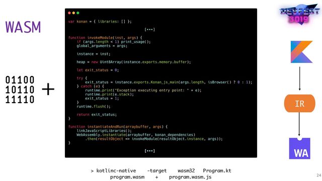 WASM
24
IR
> kotlinc-native -target wasm32 Program.kt 
program.wasm + program.wasm.js
