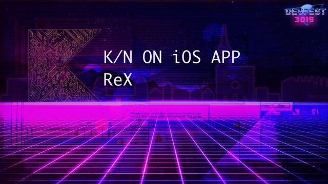 K/N ON iOS APP
ReX
