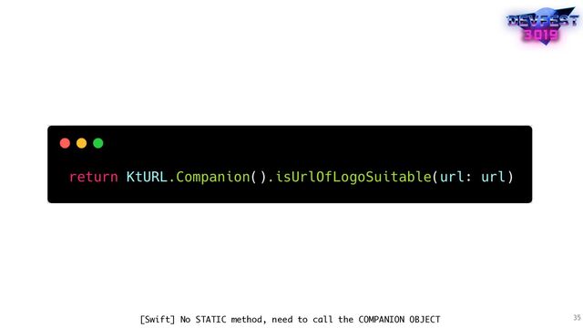 35
[Swift] No STATIC method, need to call the COMPANION OBJECT
