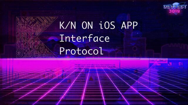 K/N ON iOS APP
Interface
Protocol
