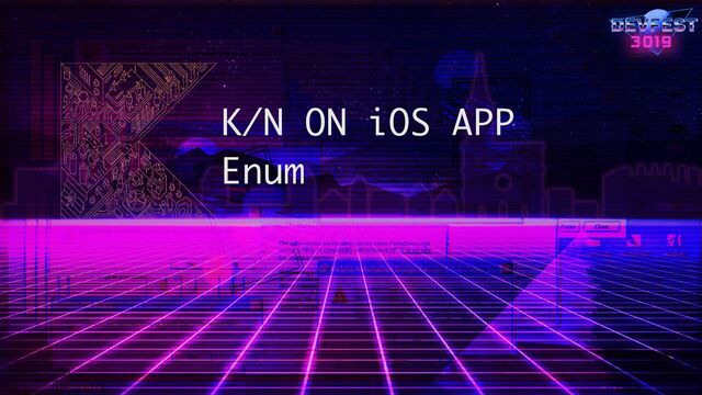 K/N ON iOS APP
Enum

