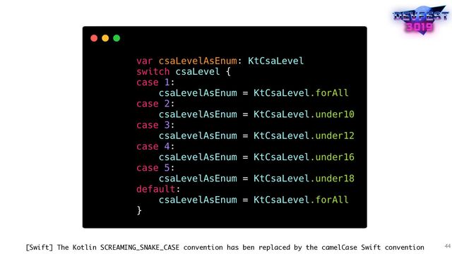 44
[Swift] The Kotlin SCREAMING_SNAKE_CASE convention has ben replaced by the camelCase Swift convention
