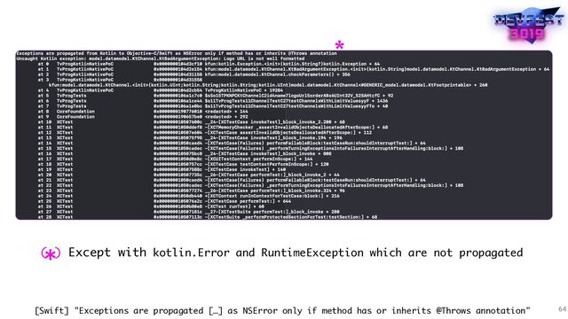 64
[Swift] "Exceptions are propagated […] as NSError only if method has or inherits @Throws annotation"
( ) Except with kotlin.Error and RuntimeException which are not propagated
*
*
