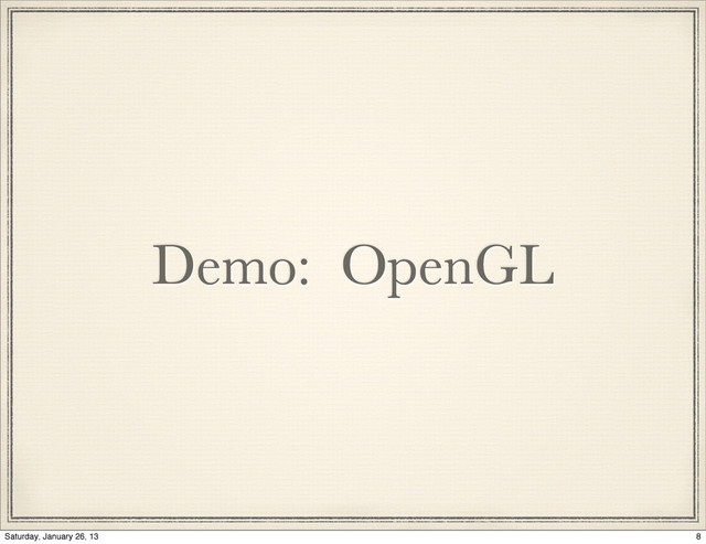 Demo: OpenGL
8
Saturday, January 26, 13
