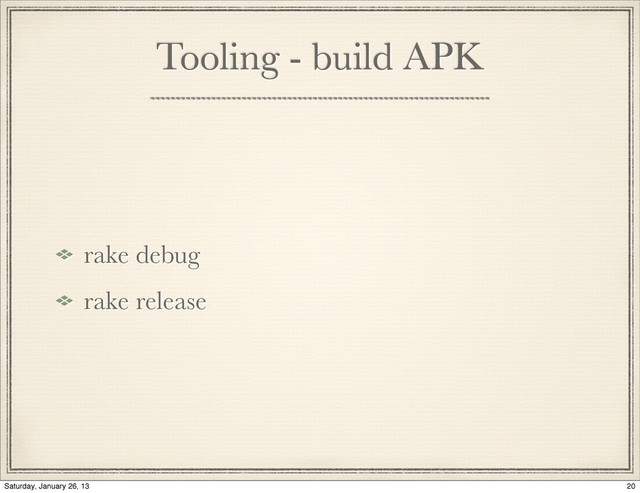 Tooling - build APK
rake debug
rake release
20
Saturday, January 26, 13
