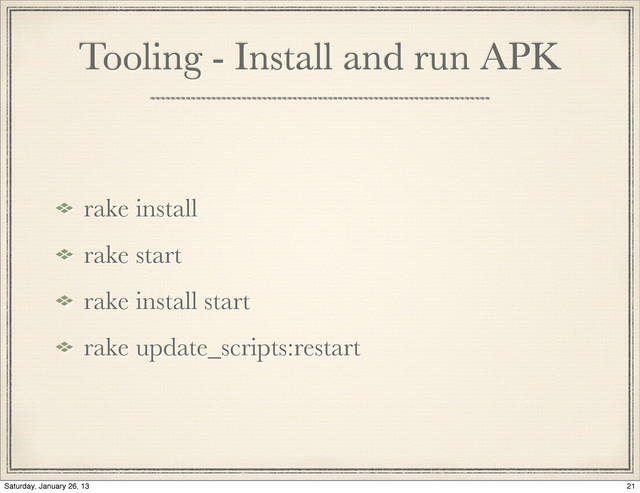 Tooling - Install and run APK
rake install
rake start
rake install start
rake update_scripts:restart
21
Saturday, January 26, 13
