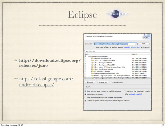 http://download.eclipse.org/
releases/juno
https://dl-ssl.google.com/
android/eclipse/
Eclipse
22
Saturday, January 26, 13
