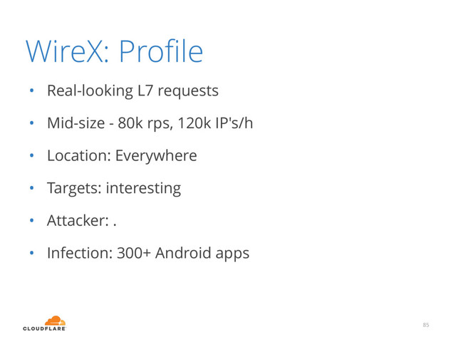 WireX: Proﬁle
• Real-looking L7 requests
• Mid-size - 80k rps, 120k IP's/h
• Location: Everywhere
• Targets: interesting
• Attacker: .
• Infection: 300+ Android apps
85
