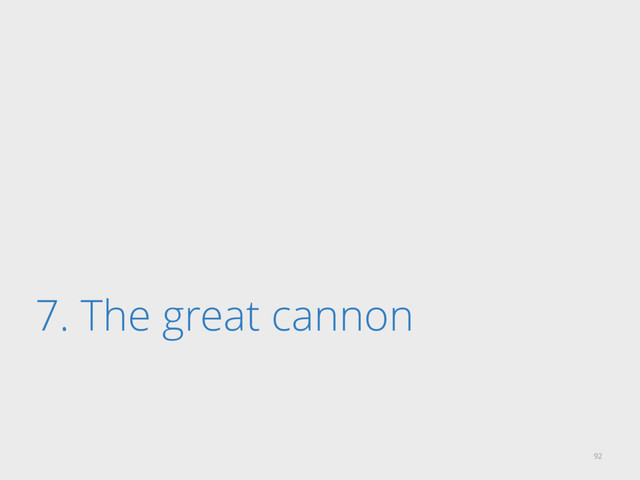 7. The great cannon
92
