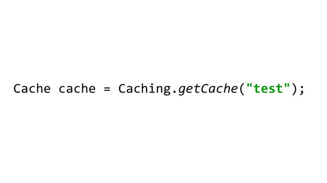 Cache cache = Caching.getCache("test");
