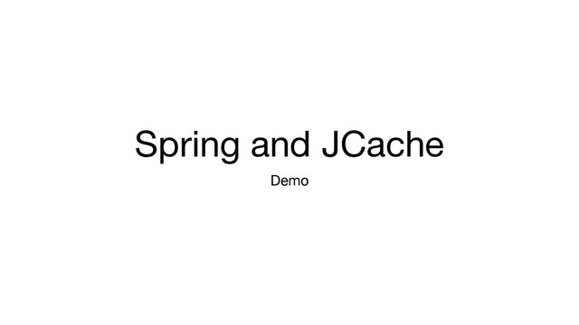 Spring and JCache
Demo
