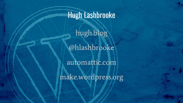 Hugh Lashbrooke
hugh.blog
@hlashbrooke
automattic.com
make.wordpress.org
