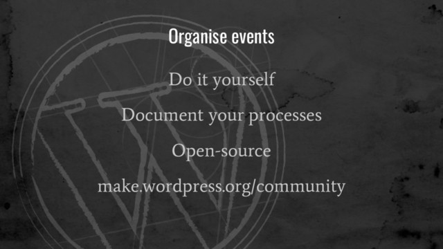 Organise events
Do it yourself
Document your processes
Open-source
make.wordpress.org/community
