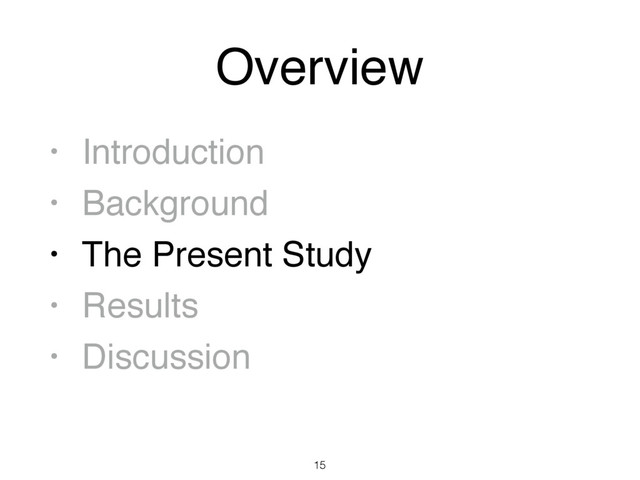 Overview
• Introduction
• Background
• The Present Study
• Results
• Discussion
15
