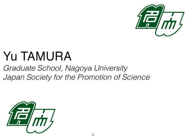 Yu TAMURA
Graduate School, Nagoya University
Japan Society for the Promotion of Science
4
