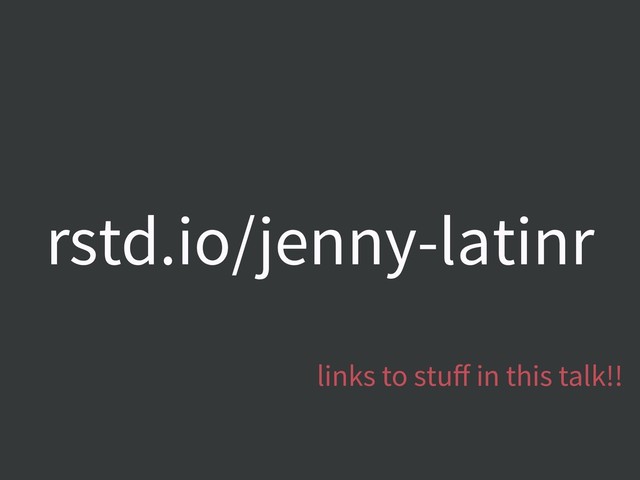 rstd.io/jenny-latinr
links to stuﬀ in this talk!!
