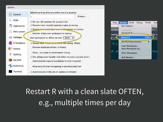 Restart R with a clean slate OFTEN,
e.g., multiple times per day
