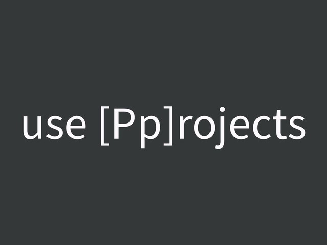 use [Pp]rojects
