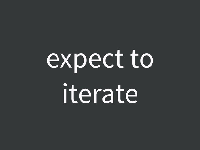 expect to
iterate
