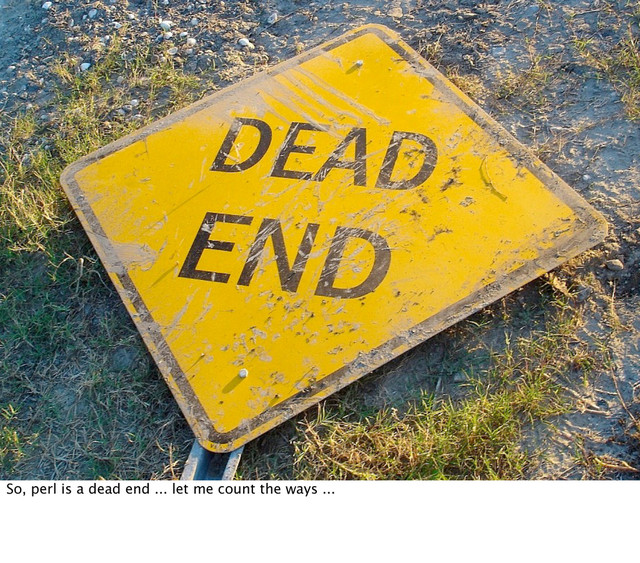 So, perl is a dead end ... let me count the ways ...
