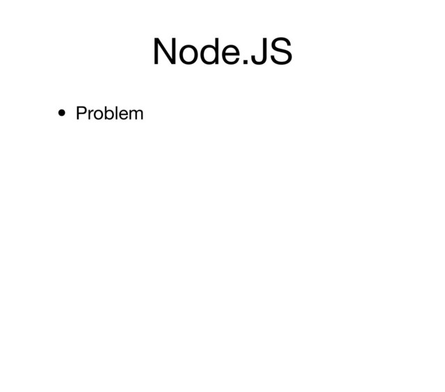Node.JS
• Problem

