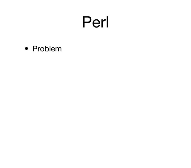 Perl
• Problem
