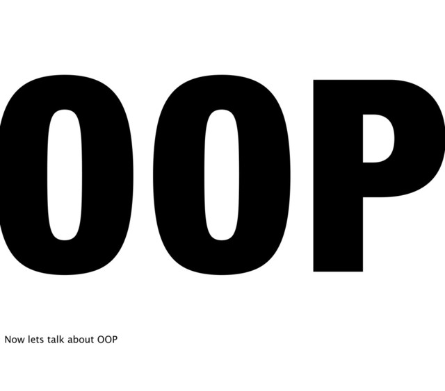 OOP
Now lets talk about OOP
