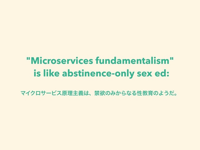"Microservices fundamentalism"
is like abstinence-only sex ed:
ϚΠΫϩαʔϏεݪཧओٛ͸ɺېཉͷΈ͔ΒͳΔੑڭҭͷΑ͏ͩɻ
