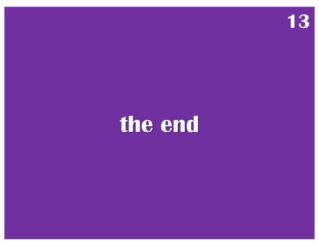 the end
13
