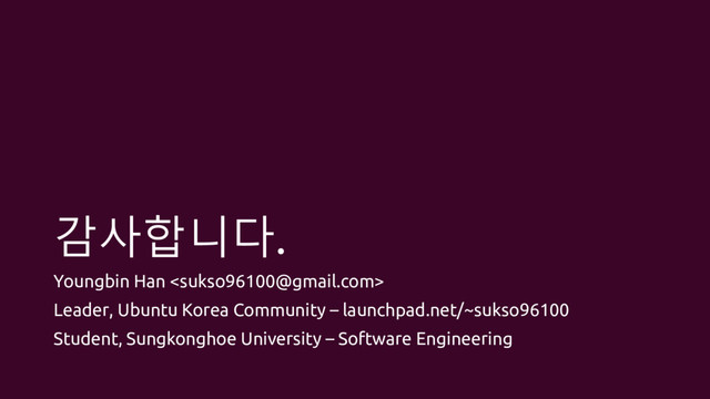 감사합니다.
Youngbin Han 
Leader, Ubuntu Korea Community – launchpad.net/~sukso96100
Student, Sungkonghoe University – Software Engineering
