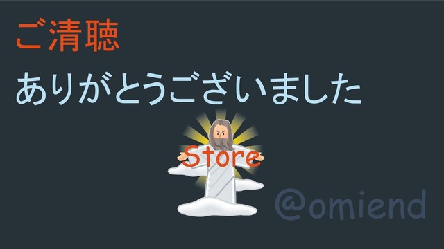 @omiend
ご清聴
ありがとうございました
Store
