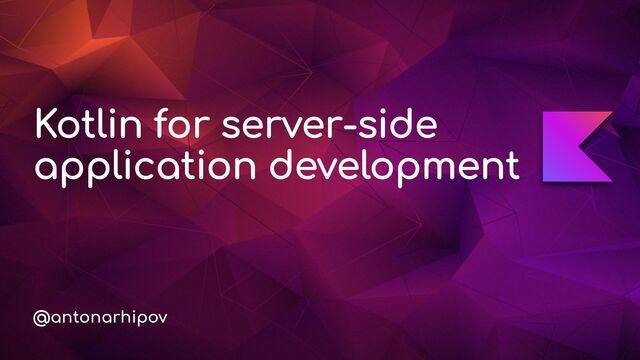 @antonarhipov
Kotlin for server-side
application development
