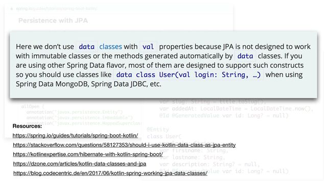 https://stackover
fl
ow.com/questions/58127353/should-i-use-kotlin-data-class-as-jpa-entity
Resources:
https://kotlinexpertise.com/hibernate-with-kotlin-spring-boot/
https://dzone.com/articles/kotlin-data-classes-and-jpa
https://blog.codecentric.de/en/2017/06/kotlin-spring-working-jpa-data-classes/
https://spring.io/guides/tutorials/spring-boot-kotlin/
