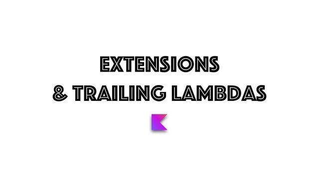 extensions


& Trailing lambdas
