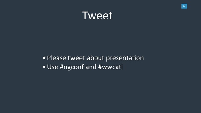 24
Tweet
•Please tweet about presentaLon
•Use #ngconf and #wwcatl
