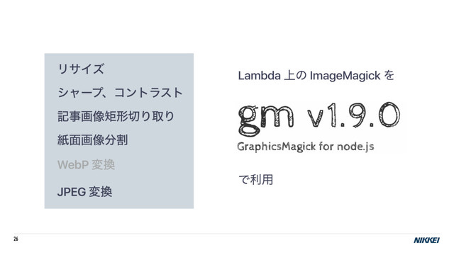 26
ϦαΠζ
γϟʔϓɺίϯτϥετ
هࣄը૾ۣܗ੾ΓऔΓ
ࢴ໘ը૾෼ׂ
WebP ม׵
JPEG ม׵
Lambda ্ͷ ImageMagick Λ
Ͱར༻
