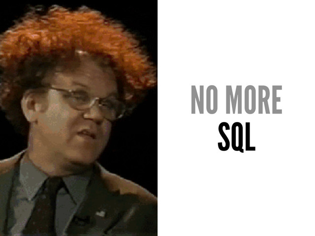 NO MORE
SQL
