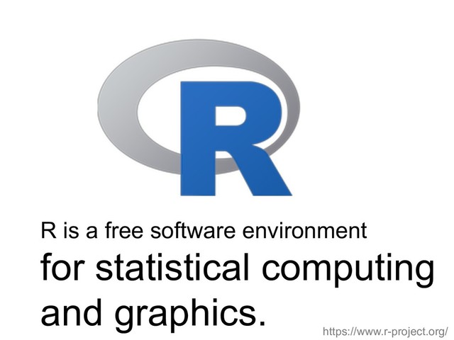 R is a free software environment
for statistical computing
and graphics.
https://www.r-project.org/
