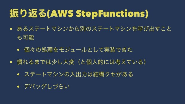 ৼΓฦΔ(AWS StepFunctions)
• ͋ΔεςʔτϚγϯ͔ΒผͷεςʔτϚγϯΛݺͼग़͢͜ͱ
΋Մೳ
• ݸʑͷॲཧΛϞδϡʔϧͱ࣮ͯ͠૷Ͱ͖ͨ
• ׳ΕΔ·Ͱ͸গ͠େมʢͱݸਓతʹ͸ߟ͍͑ͯΔʣ
• εςʔτϚγϯͷೖग़ྗ͸݁ߏΫη͕͋Δ
• σόοάͮ͠Β͍
