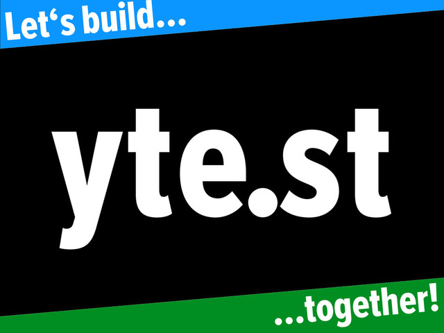 yte.st
Let‘s build…
…together!
