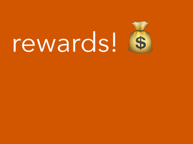 rewards! !
