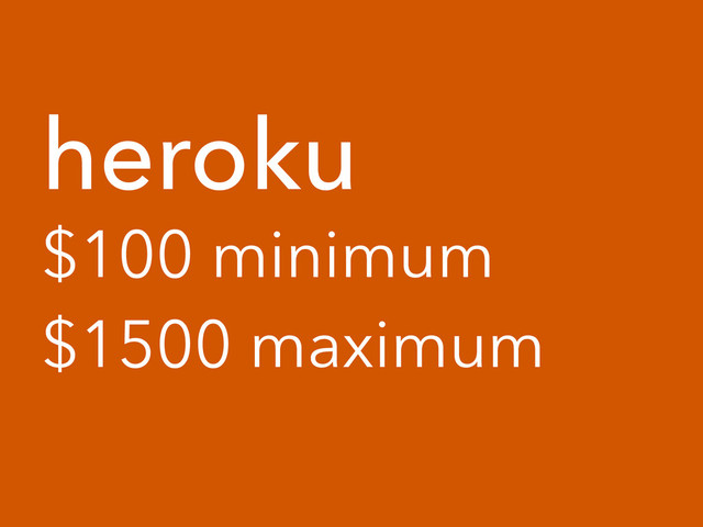 heroku
$100 minimum
$1500 maximum

