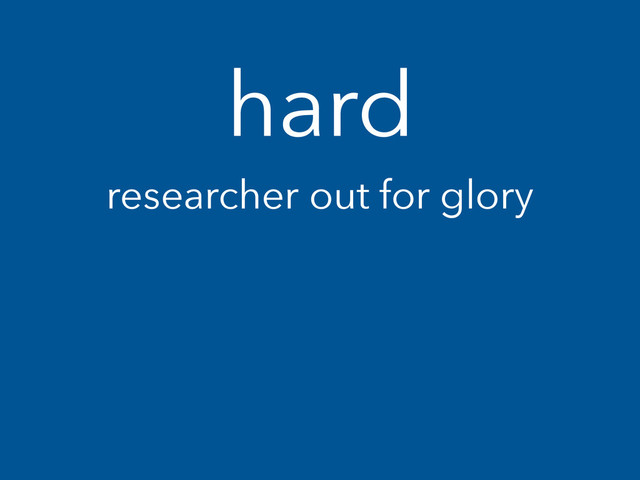 hard
researcher out for glory
