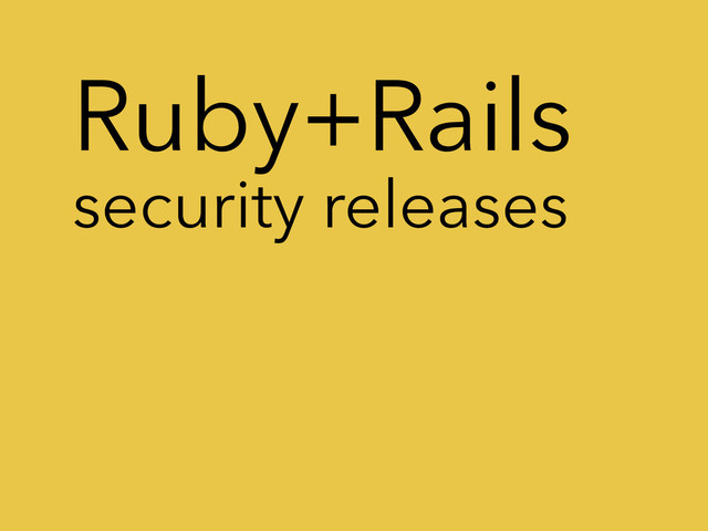 Ruby+Rails
security releases
