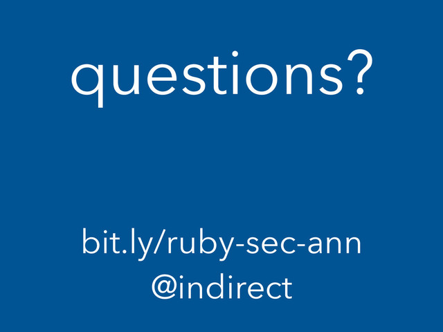 questions?
bit.ly/ruby-sec-ann
@indirect
