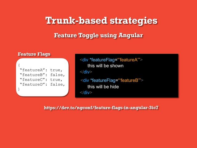 Trunk-based strategies
Feature Toggle using Angular
{
“featureA”: true,
“featureB”: false,
“featureC”: true,
“featureD”: false,
}
Feature Flags
<div>
</div>
<div>
</div>
this will be shown
this will be hide
https://dev.to/ngconf/feature-flags-in-angular-3ic7
