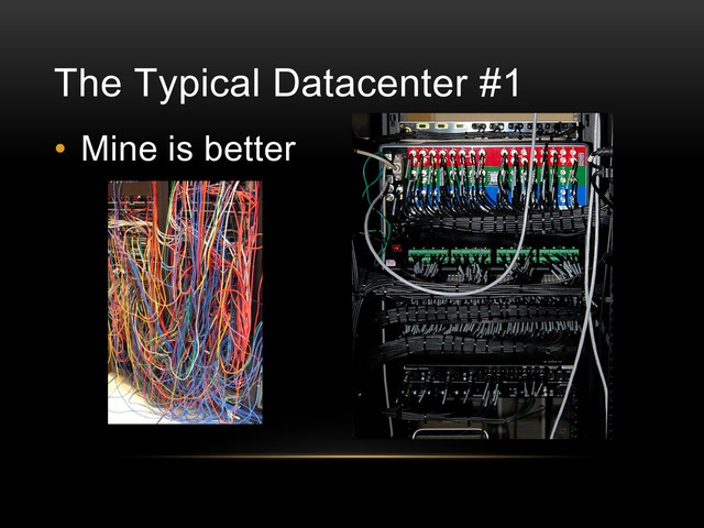 The Typical Datacenter #1
• Mine is better
